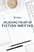 Unlocking the Art of Fiction Writing: The Eight Keys to Writing Great Fiction and Avoiding Dangerous Traps along the Way