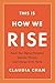 This Is How We Rise: Reach Your Highest Potential, Empower Women, Lead Change in the World