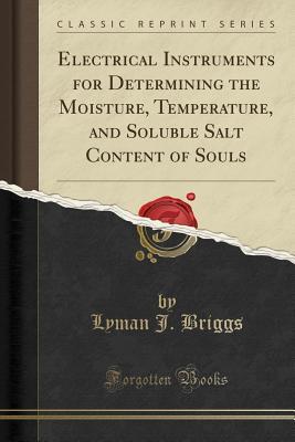 Electrical Instruments for Determining the Moisture, Temperature, and Soluble Salt Content of Souls (Classic Reprint)