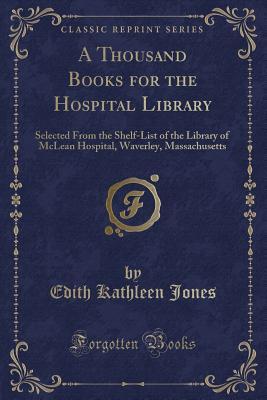 A Thousand Books for the Hospital Library: Selected From the Shelf-List of the Library of McLean Hospital, Waverley, Massachusetts (Classic Reprint)