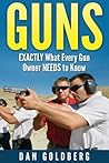 Guns: EXACTLY What Every Gun Owner NEEDS to Know (Self-Defense, Security, Hunting, Sport, Police, Gun Book, Gun, Guns, Gun Guide Book 1) (Volume 1)