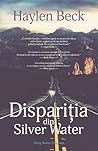 Dispariția din Silver Water by Haylen Beck Dispariția din Silver Water by Haylen Beck