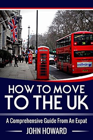 How To Move To The UK: A Comprehensive Guide From An Expat (Kindle Edition)