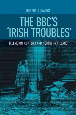 The BBC's 'Irish troubles': Television, conflict and Northern Ireland (Paperback)