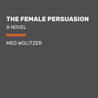 The Female Persuasion: A Novel
