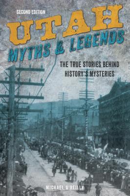 Utah Myths and Legends: The True Stories behind History's Mysteries (Legends of the West)