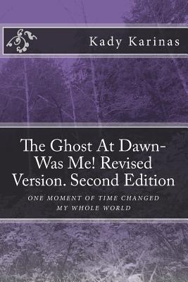The Ghost At Dawn-Was Me! Revised Version. Second Edition: One moment in time changed my whole world