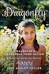 Dragonfly: A Daughter's Emergence from Autism: A Practical Guide for Parents Dragonfly: A Daughter's Emergence from Autism: A Practical Guide for Parents