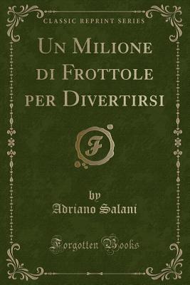 Un Milione di Frottole per Divertirsi (Classic Reprint) (Italian Edition)