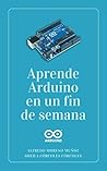 Aprende Arduino en un fin de semana - Guía completa de iniciación (Spanish Edition) Aprende Arduino en un fin de semana - Guía completa de iniciación (Spanish Edition)