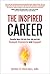 The Inspired Career: Breathe New Life Into Your Job And Get Equipped, Empowered And Engaged!