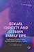 Sexual Identity and Lesbian Family Life: Lesbianism, Patriarchalism and the Asian Family in Taiwan (Gender, Sexualities and Culture in Asia)