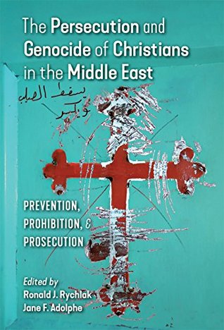 The Persecution and Genocide of Christians in the Middle East: Prevention, Prohibition, & Prosecution (Kindle Edition)