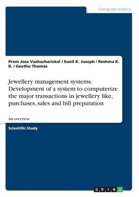 Jewellery management systems. Development of a system to computerize the major transactions in jewellery like, purchases, sales and bill preparation: An overview (Paperback)