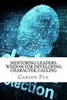 Mentoring Leaders: Wisdom for Developing Character, Calling