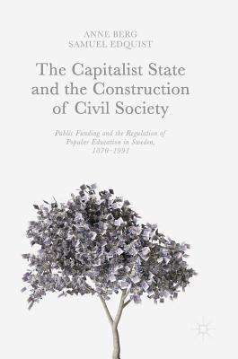 The Capitalist State and the Construction of Civil Society: Public Funding and the Regulation of Popular Education in Sweden, 1870–1991