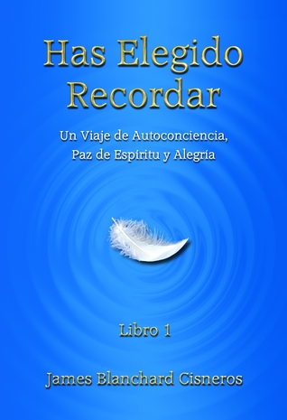 Has Elegido Recordar: Un Viaje de Autoconciencia, Paz de Espíritu y Alegría