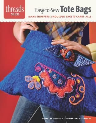 Easy-to-Sew Tote Bags: make shoppers, shoulder bags & carry-alls (Threads Selects)