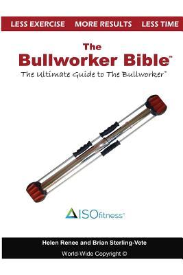The Bullworker Bible: The Ultimate Guide to The Bullworker