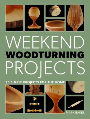 Weekend Woodturning Projects: 25 Simple Projects for the Home (Paperback)