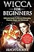 Wicca For Beginners by Alicia Gilbert