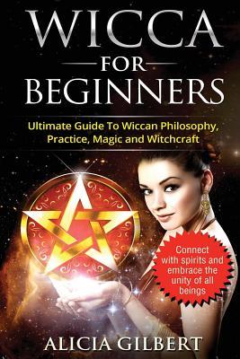 Wicca For Beginners: The Complete Beginners Guide To Wiccan Magic, Witchcraft, Symbols & Traditions (Volume 1)
