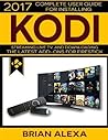 Kodi: 2017 Complete User Guide For Installing Kodi, Streaming Live TV and Downloading The Latest Add-Ons For Firestick (Exodus, Genesis, Soundplex, Hulu Plus Lots more!) [BOOKLET]