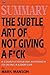 Summary: The Subtle Art of Not Giving A F*Ck: A Counterintuitive Approach to Living a Good Life