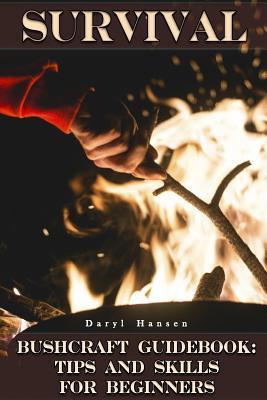 Survival Bushcraft Guidebook: Tips and Skills for Beginners: (Camping, Outdoor Survival, How to Survive in the Forest) (Bushcraft, Survival)