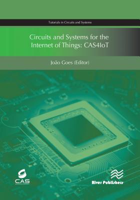 Circuits and Systems for the Internet of Things: CAS4IoT (Tutorials in Circuits and Systems)