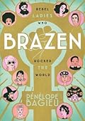 Brazen: Rebel Ladies Who Rocked the World 