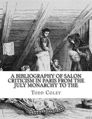 A Bibliography of Salon Criticism in Paris from the July Monarchy to the (Paperback)