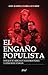EL ENGAÑO POPULISTA. POR QUÉ SE ARRUINAN NUESTROS PAÍSES Y CÓMO RESCATARLOS