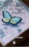 La máquina de hacer ángeles by J.L. Flores