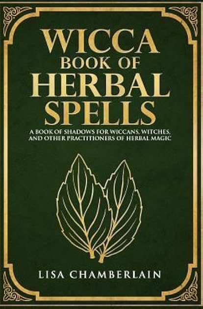 Wicca Book of Herbal Spells: A Beginner’s Book of Shadows for Wiccans, Witches, and Other Practitioners of Herbal Magic (Wicca Spell Books Series)