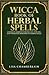 Wicca Book of Herbal Spells: A Beginner’s Book of Shadows for Wiccans, Witches, and Other Practitioners of Herbal Magic (Wicca Spell Books Series)