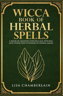 Wicca Book of Herbal Spells: A Beginner’s Book of Shadows for Wiccans, Witches, and Other Practitioners of Herbal Magic (Wicca Spell Books Series)