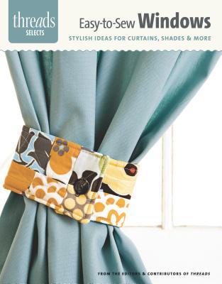 Easy-to-Sew Windows: stylish ideas for curtains, shades & more (Threads Selects)