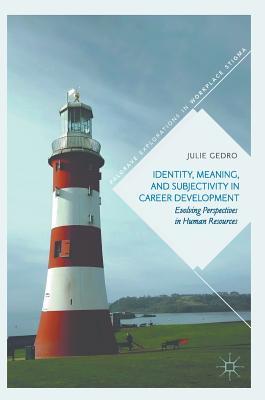 Identity, Meaning, and Subjectivity in Career Development: Evolving Perspectives in Human Resources (Palgrave Explorations in Workplace Stigma)