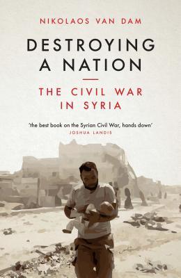Destroying a Nation: The Civil War in Syria (Hardcover)