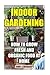 Indoor Gardening: How To Gr...