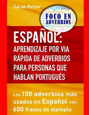 Espaniol: Aprendizaje por Via Rapida de Adverbios para Personas que hablan Portu: Los 100 adverbios más utilizados en español con 600 frases de ejemplo. (Spanish Edition)