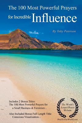 Incredible Influence Prayers | The 100 Most Powerful Prayers for Incredible Influence — With 2 Bonus Books to Pray for a Small Business & Feminism