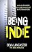 Being Indie: A No Holds Barred Self Publishing Guide For Fiction Authors