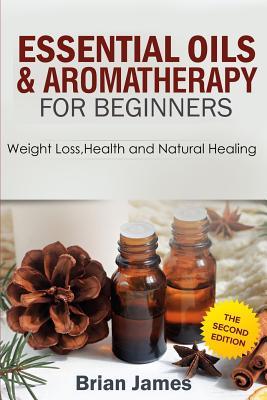 Essential Oils:Essential Oils and Aromatherapy for Beginners (Essential Oils Weight Loss, Health and Natural Healing, Essential Oils Recipes and Remedies, Essential Oils Guide for Beginners)