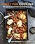 Sheet Pan Cooking: 101 recipes for simple and nutritious meals straight from the oven