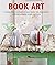 Book Art: Creative Ideas to...