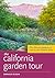 The California Garden Tour: The 50 Best Gardens to Visit in the Golden State
