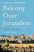 Balcony Over Jerusalem: A M...