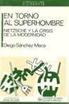 En Torno Al Superhombre: Nietzsche Y La Crisis De La Modernidad